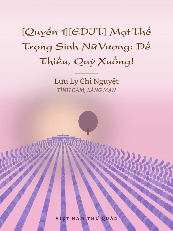 [Quyển 1][EDIT] Mạt Thế Trọng Sinh Nữ Vương: Đế Thiếu, Quỳ Xuống!
