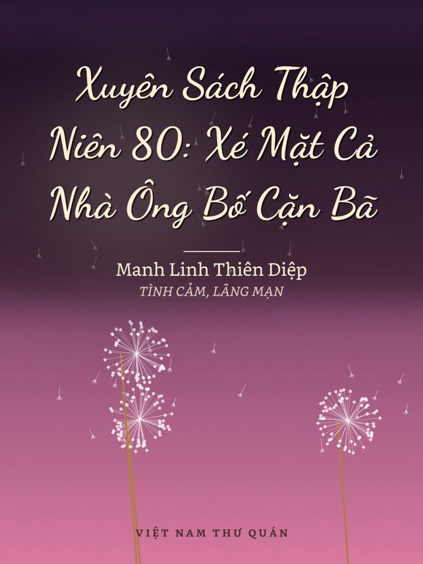 Xuyên Sách Thập Niên 80: Xé Mặt Cả Nhà Ông Bố Cặn Bã