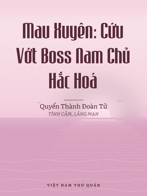 Mau Xuyên: Cứu Vớt Boss Nam Chủ Hắc Hoá